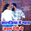 About Kaljiya Me Gahra Jakhm Degi Song
